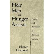 Holy Men and Hunger Artists Fasting and Asceticism in Rabbinic Culture