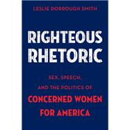 Righteous Rhetoric Sex, Speech, and the Politics of Concerned Women for America