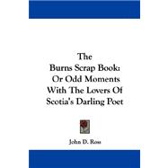 The Burns Scrap Book, or Odd Moments With the Lovers of Scotia's Darling Poet