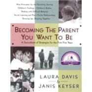 Becoming the Parent You Want to Be A Sourcebook of Strategies for the First Five Years