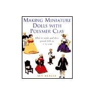 Making Miniature Dolls with Polymer Clay : How to Create and Dress Period Dolls in 1/12 Scale