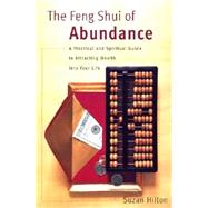 The Feng Shui of Abundance A Practical and Spiritual Guide to Attracting Wealth Into Your Life