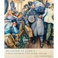 Occupied St John's : A Social History of a City at War, 1939-1945