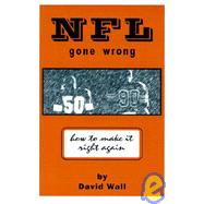 NFL Gone Wrong : How to Make It Right Again