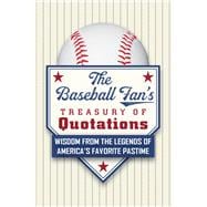 The Baseball Fan's Treasury of Quotations Wisdom from the Legends of America's Favorite Pastime