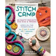 Stitch Camp 18 Crafty Projects for Kids & Tweens – Learn 6 All-Time Favorite Skills: Sew, Knit, Crochet, Felt, Embroider & Weave