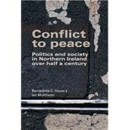 Conflict to peace Politics and society in Northern Ireland over half a century