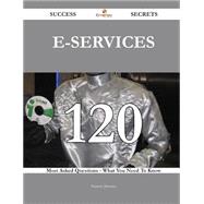 E-services 120 Success Secrets - 120 Most Asked Questions On E-services - What You Need To Know