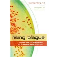 Rising Plague The Global Threat from Deadly Bacteria and Our Dwindling Arsenal to Fight Them