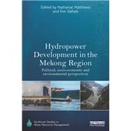 Hydropower Development in the Mekong Region: Political, Socio-economic and Environmental Perspectives