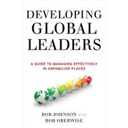 Developing Global Leaders A Guide to Managing Effectively in Unfamiliar Places