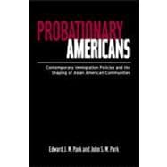 Probationary Americans: Contemporary Immigration Policies and the Shaping of Asian American Communities