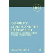 Disability Studies and the Hebrew Bible Figuring Mephibosheth in the David Story
