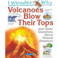 I Wonder Why Volcanoes Blow Their Tops and Other Questions About Natural Disasters