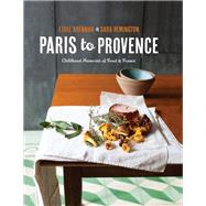 Paris to Provence Childhood Memories of Food & France