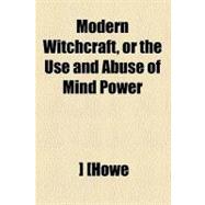 Modern Witchcraft, or the Use and Abuse of Mind Power
