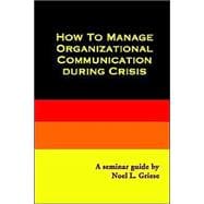 How to Manage Organizational Communication During Crisis : A Seminar Guide and Primer of Best Public Relaions Practices