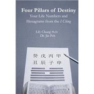 Four Pillars of Destiny Your Life Numbers and Hexagrams from the I Ching