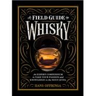 A Field Guide to Whisky An Expert Compendium to Take Your Passion and Knowledge to the Next Level