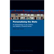 Personalizing the State An Anthropology of Law, Politics, and Welfare in Austerity Britain