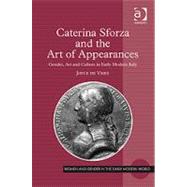 Caterina Sforza and the Art of Appearances: Gender, Art and Culture in Early Modern Italy