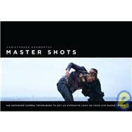 Master Shots : 100 Advanced Camera Techniques to Get an Expensive Look on Your Low-Budget Movie