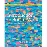 Introduction to Social Work Through the Eyes of Practice Settings with Enhanced Pearson eText -- Access Card Package