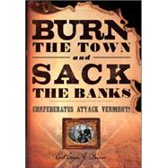 Burn the Town and Sack the Banks : Confederates Attack Vermont!