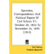 Speeches, Correspondence and Political Papers of Carl Schurz V1 : October 20, 1852 to November 26, 1870 (1913)