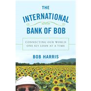The International Bank of Bob Connecting Our Worlds One $25 Kiva Loan at a Time