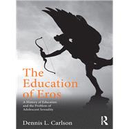 The Education of Eros: A History of Education and the Problem of Adolescent Sexuality