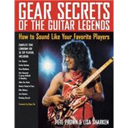 Gear Secrets of the Guitar Legends How to Sound like Your Favorite Players