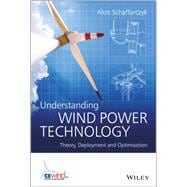 Understanding Wind Power Technology Theory, Deployment and Optimisation
