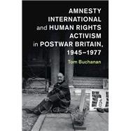 Amnesty International and Human Rights Activism in Postwar Britain, 1945-1977,9781107127517