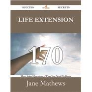 Life Extension: 170 Most Asked Questions on Life Extension - What You Need to Know
