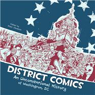 District Comics An Unconventional History of Washington, DC