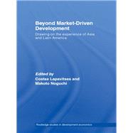 Beyond Market-driven Development: Drawing on the Experience of Asia and Latin America