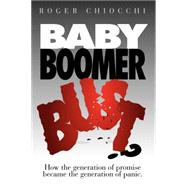 Baby Boomer Bust? : How the Generation of Promise Became the Generation of Panic