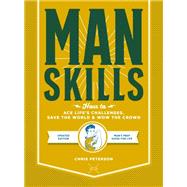 Manskills How to Ace Life’s Challenges, Save the World, and Wow the Crowd - Updated Edition - Man's Prep Guide for Life