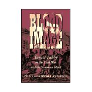 Blood Image : Turner Ashby in the Civil War and the Southern Mind
