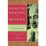 Health, Healing, and Beyond Yoga and the Living Tradition of T. Krishnamacharya