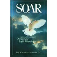 Soar : Spiritual Guidance for Overcoming Life's Turbulence