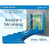 Core Ready Lesson Sets for Grades 6-8 A Staircase to Standards Success for English Language Arts, The Journey to Meaning: Comprehension and Critique