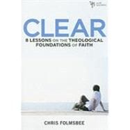 Clear : 8 Lessons on the Theological Foundations of Faith