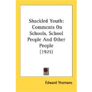 Shackled Youth : Comments on Schools, School People and Other People (1921)