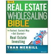 The Real Estate Wholesaling Bible The Fastest, Easiest Way to Get Started in Real Estate Investing