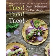 Taco! Taco! Taco! The Ultimate Taco Cookbook - Over 100 Recipes for Everybody