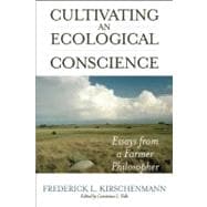 Cultivating an Ecological Conscience Essays from a Farmer Philosopher