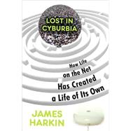 Lost in Cyburbia: How Life on the Net Has Created a Life of Its Own