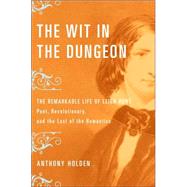 Wit in the Dungeon : The Remarkable Life of Leigh Hunt--Poet, Revolutionary, and the Last of the Romantics